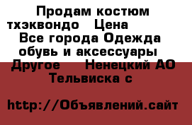 Продам костюм тхэквондо › Цена ­ 1 500 - Все города Одежда, обувь и аксессуары » Другое   . Ненецкий АО,Тельвиска с.